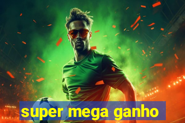 super mega ganho